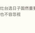 做灶台选日子固然重要但其实这点也不容忽视