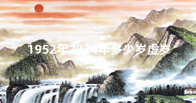 1952年2024年多少岁虚岁
