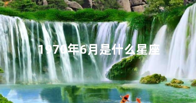 1970年6月是什么星座