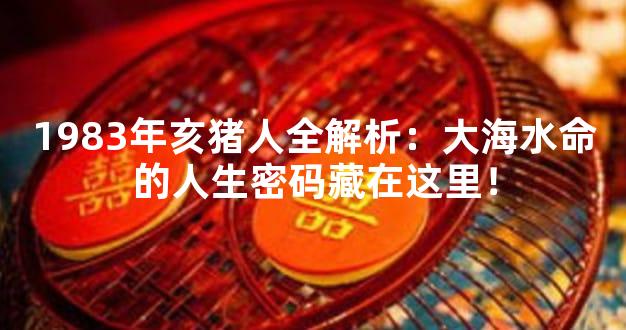 1983年亥猪人全解析：大海水命的人生密码藏在这里！