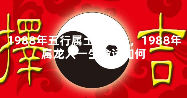 1988年五行属土还是木，1988年属龙人一生命运如何