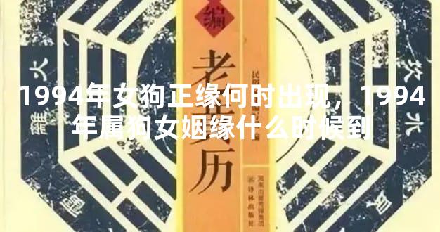1994年女狗正缘何时出现，1994年属狗女姻缘什么时候到