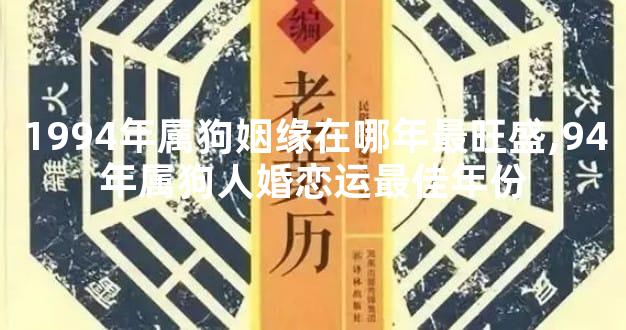 1994年属狗姻缘在哪年最旺盛,94年属狗人婚恋运最佳年份