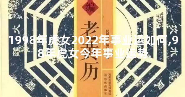 1998年虎女2022年事业运如何,98年虎女今年事业运势