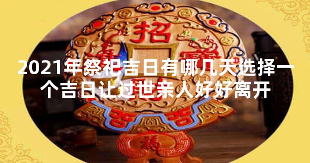 2021年祭祀吉日有哪几天选择一个吉日让过世亲人好好离开