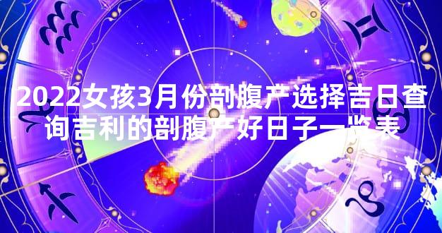 2022女孩3月份剖腹产选择吉日查询吉利的剖腹产好日子一览表