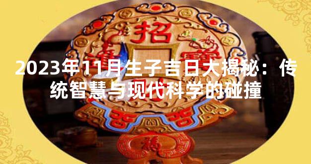 2023年11月生子吉日大揭秘：传统智慧与现代科学的碰撞