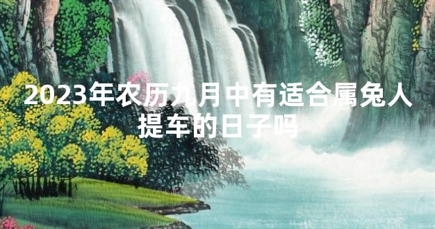 2023年农历九月中有适合属兔人提车的日子吗