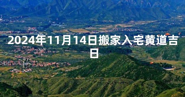 2024年11月14日搬家入宅黄道吉日