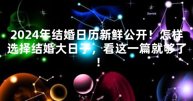 2024年结婚日历新鲜公开！怎样选择结婚大日子，看这一篇就够了！