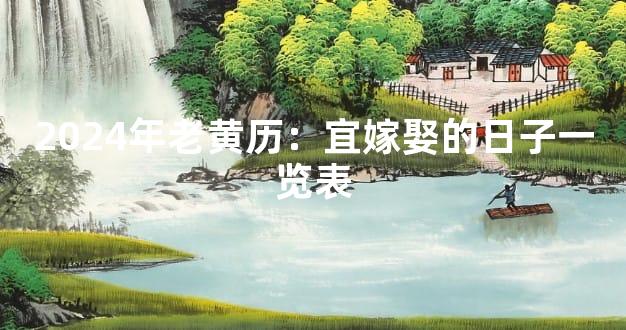 2024年老黄历：宜嫁娶的日子一览表