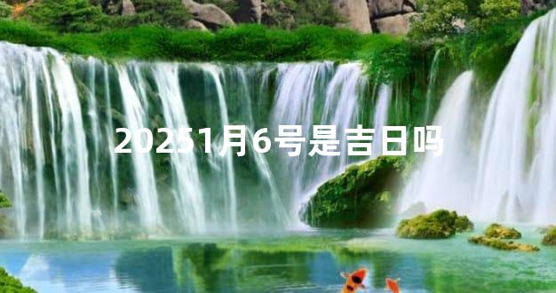 20251月6号是吉日吗
