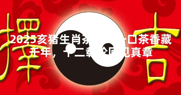 2025亥猪生肖茶饼：一口茶香藏千年，十二载轮回见真章
