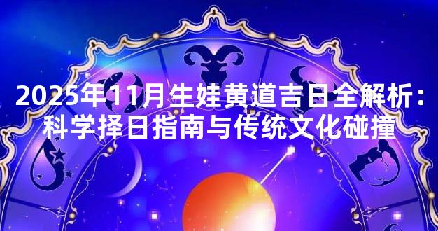 2025年11月生娃黄道吉日全解析：科学择日指南与传统文化碰撞
