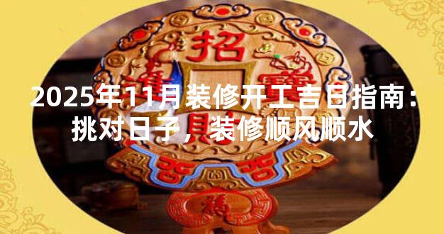 2025年11月装修开工吉日指南：挑对日子，装修顺风顺水