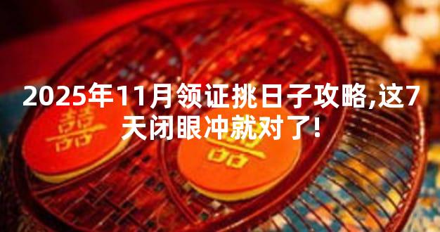 2025年11月领证挑日子攻略,这7天闭眼冲就对了!