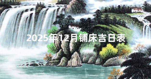 2025年12月铺床吉日表