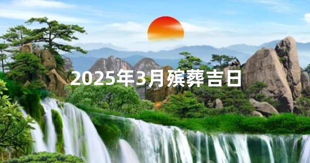 2025年3月殡葬吉日
