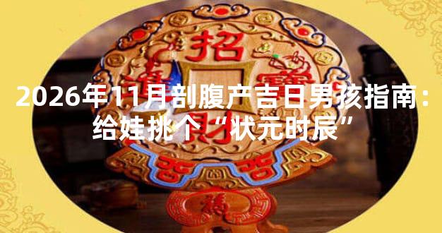 2026年11月剖腹产吉日男孩指南：给娃挑个“状元时辰”