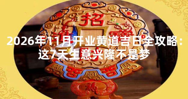 2026年11月开业黄道吉日全攻略：这7天生意兴隆不是梦