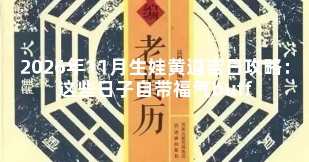 2026年11月生娃黄道吉日攻略：这些日子自带福气buff