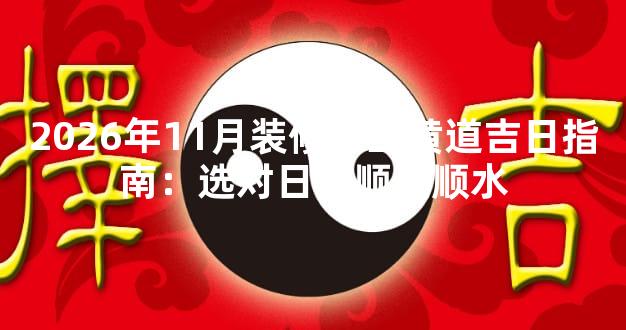 2026年11月装修开工黄道吉日指南：选对日子顺风顺水