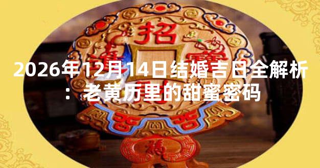 2026年12月14日结婚吉日全解析：老黄历里的甜蜜密码