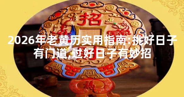 2026年老黄历实用指南:挑好日子有门道,过好日子有妙招