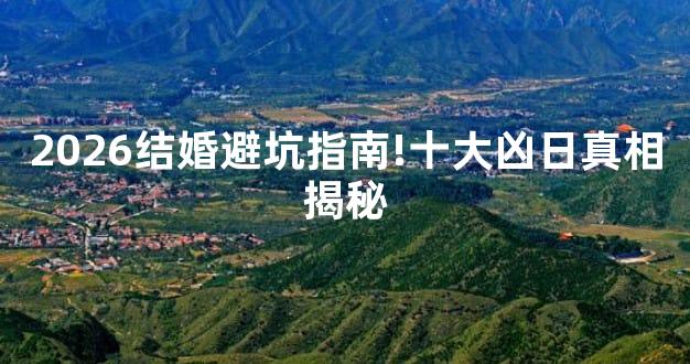 2026结婚避坑指南!十大凶日真相揭秘