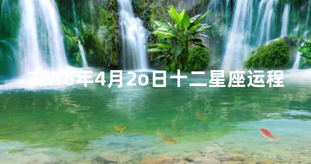 2o16年4月2o日十二星座运程