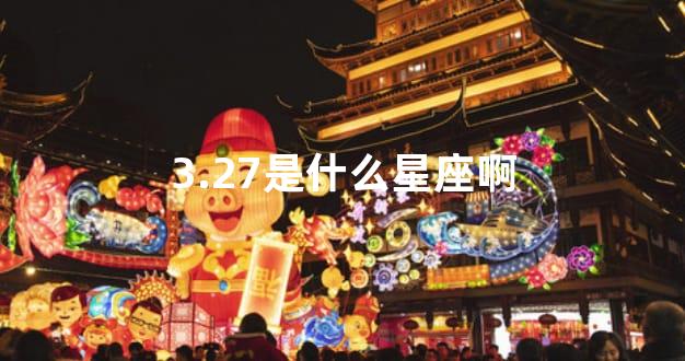 3.27是什么星座啊