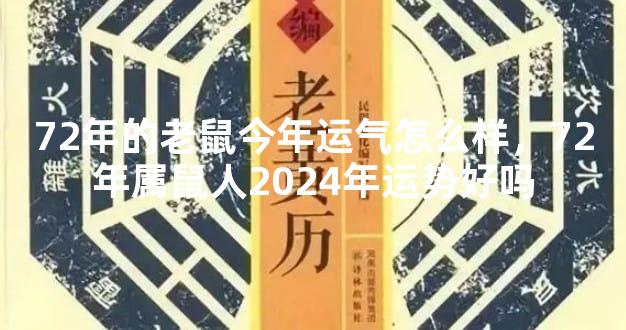 72年的老鼠今年运气怎么样，72年属鼠人2024年运势好吗