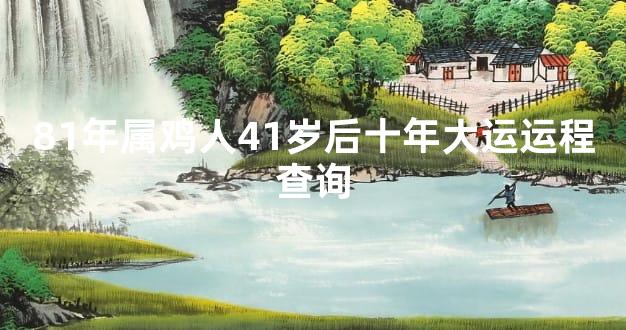 81年属鸡人41岁后十年大运运程查询