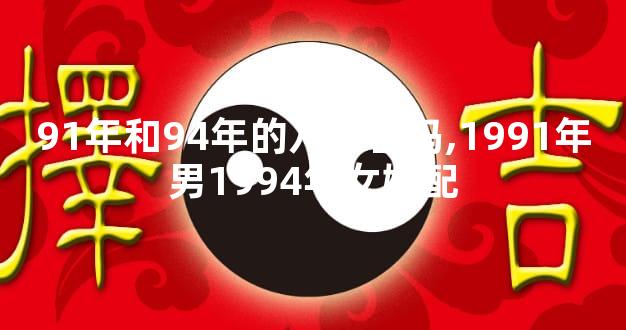 91年和94年的八字合吗,1991年男1994年女婚配