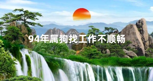 94年属狗找工作不顺畅