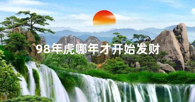 98年虎哪年才开始发财