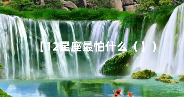 【12星座最怕什么（】）