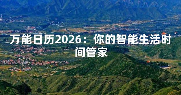 万能日历2026：你的智能生活时间管家