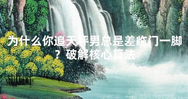 为什么你追天秤男总是差临门一脚？破解核心算法