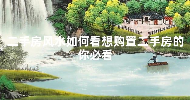 二手房风水如何看想购置二手房的你必看