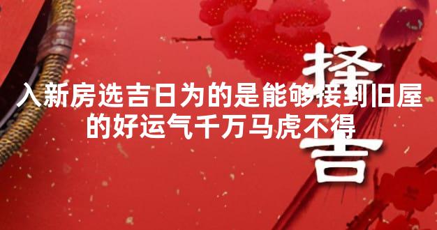 入新房选吉日为的是能够接到旧屋的好运气千万马虎不得
