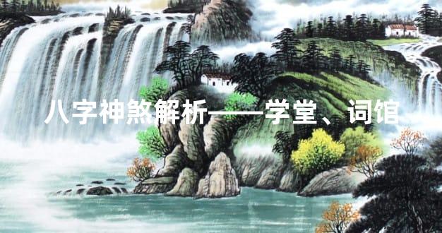 八字神煞解析——学堂、词馆