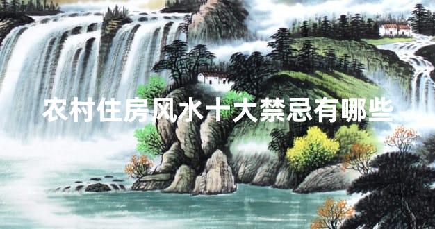 农村住房风水十大禁忌有哪些