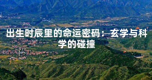 出生时辰里的命运密码：玄学与科学的碰撞