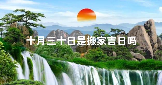 十月三十日是搬家吉日吗