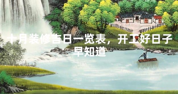 十月装修吉日一览表，开工好日子早知道