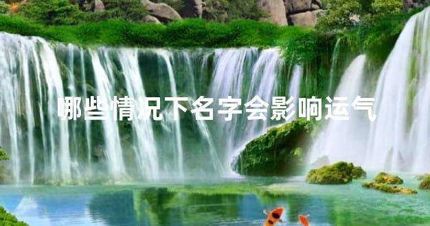 哪些情况下名字会影响运气