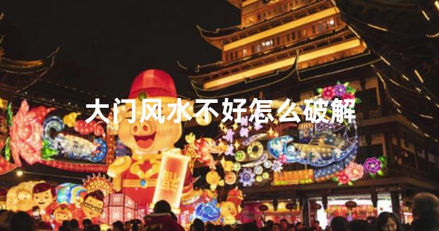 大门风水不好怎么破解