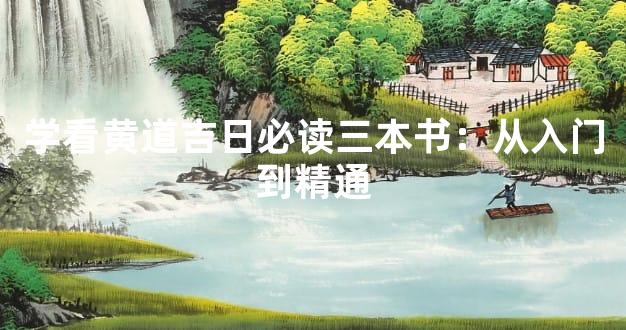 学看黄道吉日必读三本书：从入门到精通