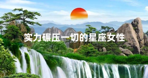 实力碾压一切的星座女性
